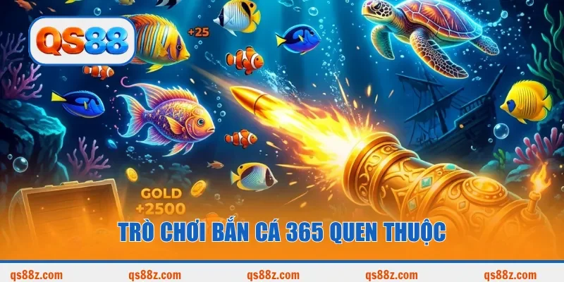Trò chơi Bắn Cá 365 quen thuộc
